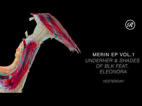 Merin EP Vol.1: UNDERHER & Shades Of Blk Feat  Eleonora - Yesterday