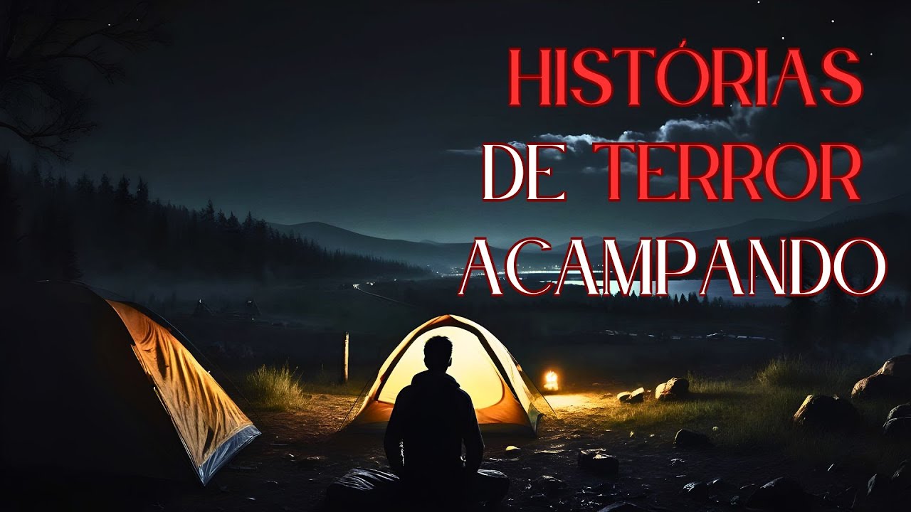 4 HISTÓRIAS DE TERROR REAIS ASSUSTADORAS ACAMPANDO - RELATOS REAIS