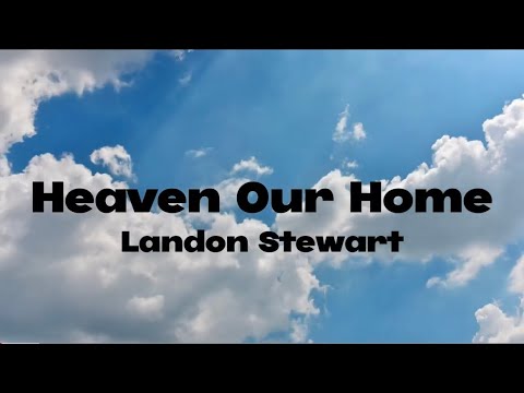Heaven Our Home - Landon Stewart