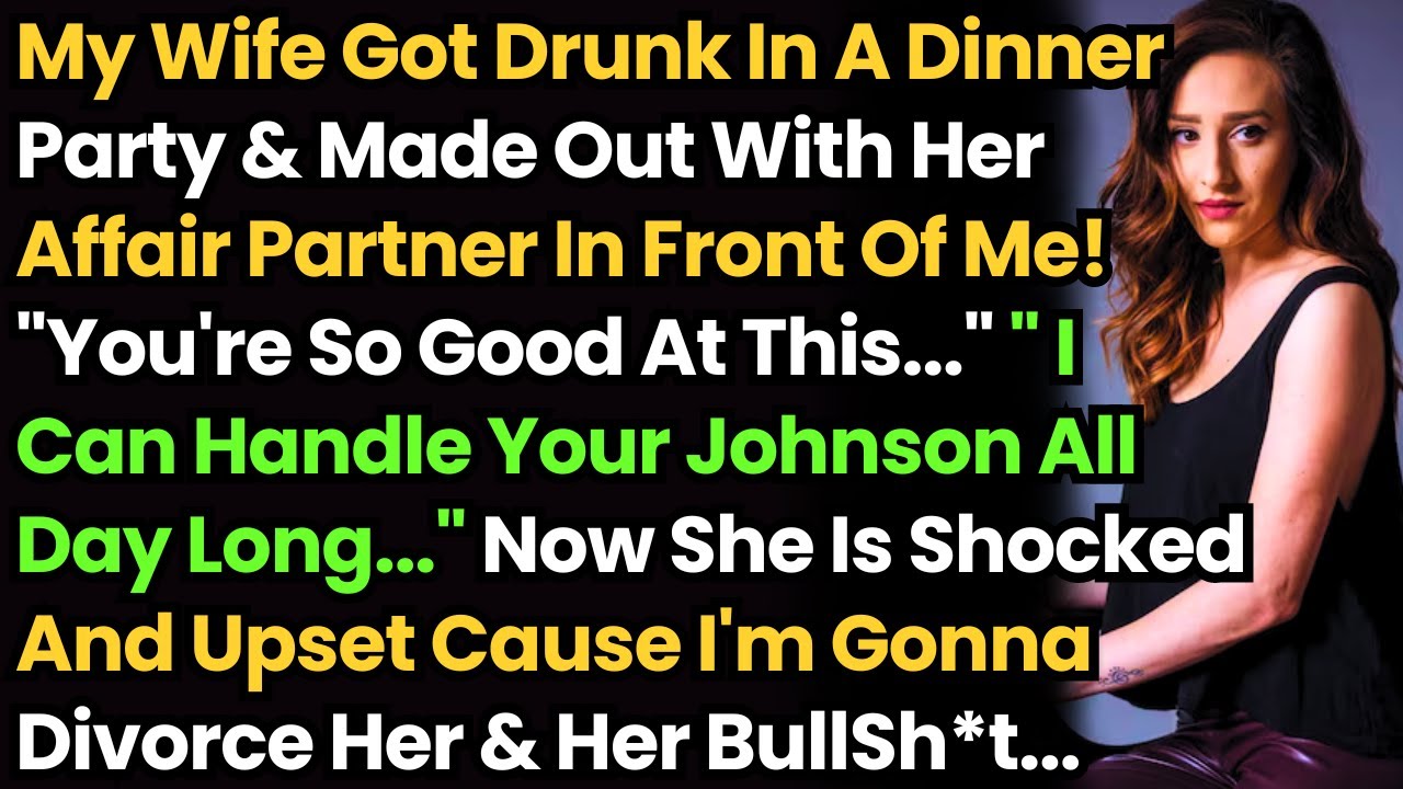 My Wife Got Drunk In A Dinner Party & Made Out W/ Her Affair Partner In Front Of Me! "You're So Good