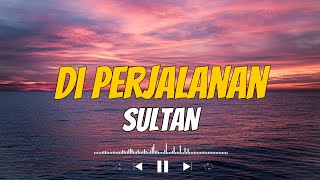 Download lagu Sultan - Di Perjalanan | Lirik Lagu mp3 Download lagu Sultan - Di Perjalanan | Lirik Lagu mp3