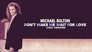 DON'T MAKE ME WAIT FOR LOVE - MICHAEL BOLTON (Lyric Version)