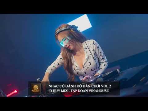 NHẠC CỔ OÁNH ĐỔ DÂN CHƠI VOL.2 - D.HUY MIX || TẬP ĐOÀN VINAHOUSE - FULL TRACK DJ HUYỀN THOẠI