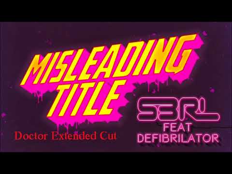 Misleading Title - S3RL Feat DEFI BRILATOR (Doctor Extended Cut)