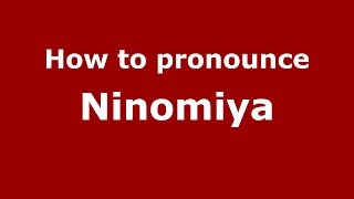 How to pronounce Ninomiya