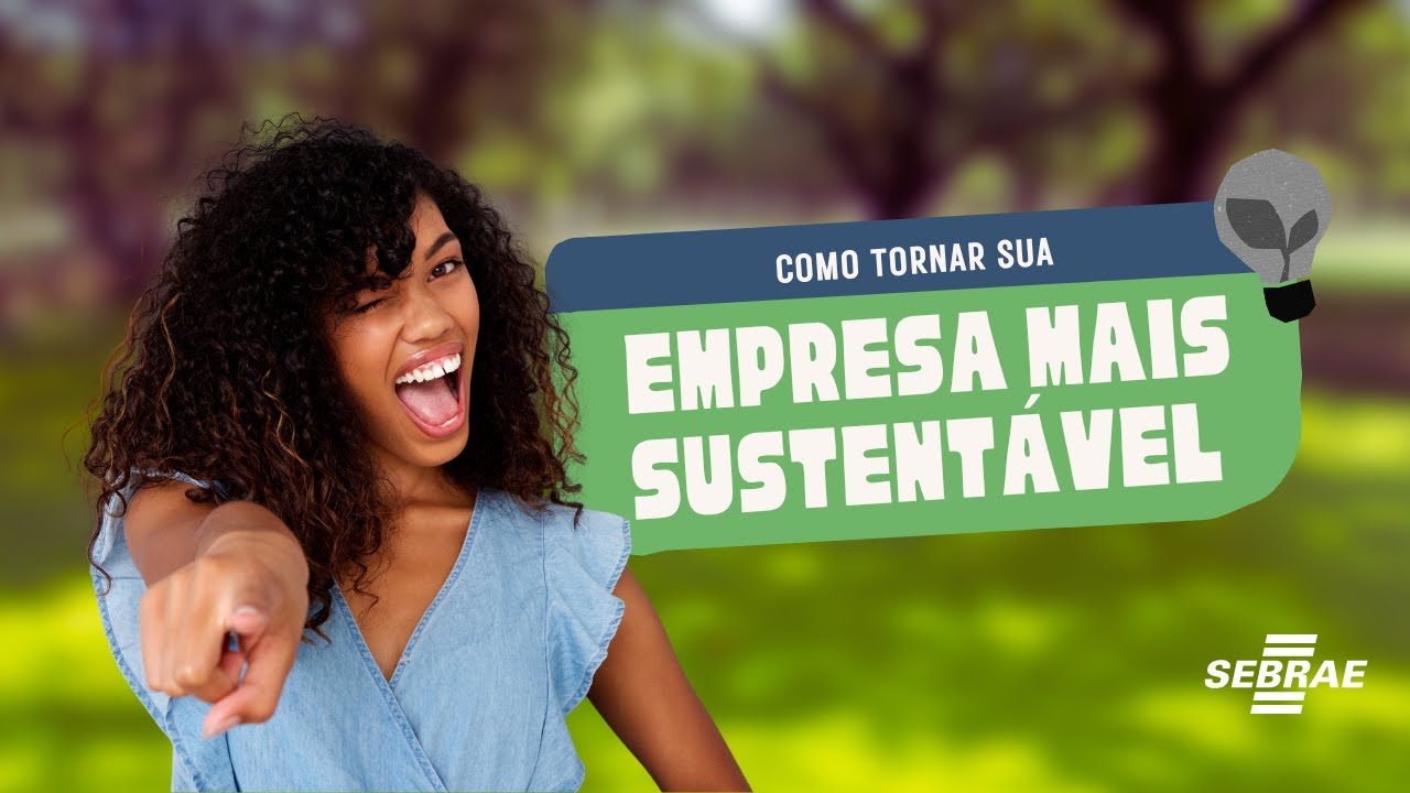 O que é Sustentabilidade Empresarial? Como aplicar em sua empresa - Aprenda com o Sebrae!