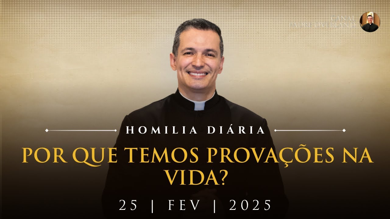 Por que temos provações na vida? (Pe. Overland - Homilia - 25/02/2025)