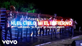 Ni El Cielo Ni El Infierno - Luis Angel “El Flaco” Ft. Pancho Uresti