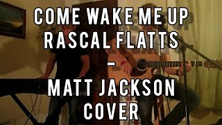 Come Wake Me Up - Rascal Flatts  (Matt Jackson Cover)