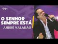 O Senhor Sempre Está André Valadão