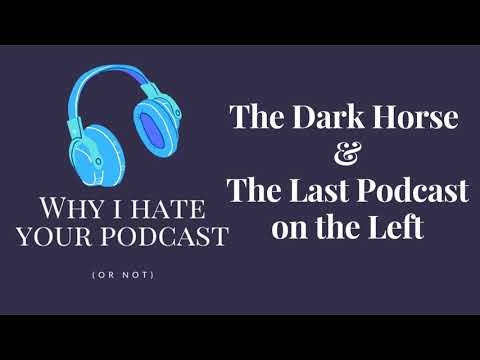 Why I Hate Your Podcast - Episode 5: The Dark Horse & The Last Podcast on the Left