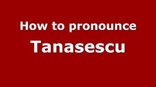 How to pronounce Tănăsescu