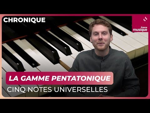 La gamme pentatonique, cinq notes universelles - MAXXI Classique