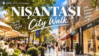 NİŞANTAŞI ISTANBUL 🇹🇷 | Elegant Streets, Cafés & Luxury Shopping | 4K City Walk