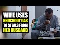 Wife Uses Knockout Gas To Steal From Her Husband MociFamily
