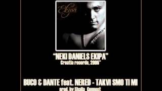 BUCO & DANTE feat. NERED - TAKVI SMO TI MI ( 2006 )