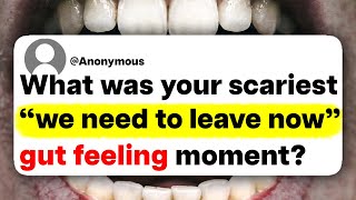 What was your scariest "we need to leave now" gut feeling moment?