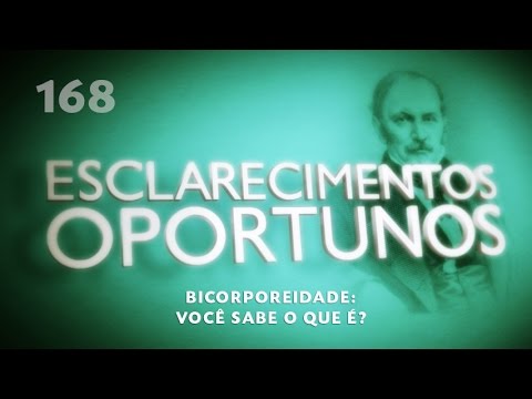 Esclarecimentos Oportunos 168 - Bicorporeidade: você sabe o que é?
