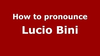 How to pronounce Lucio Bini