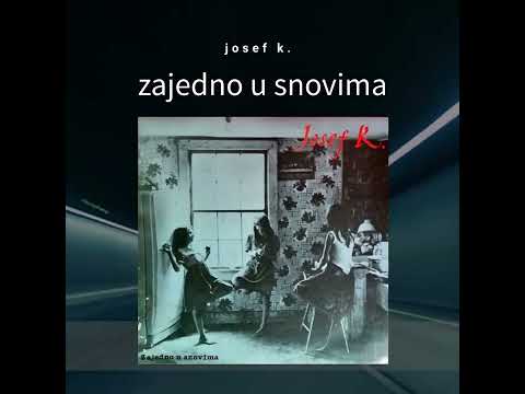 Josef K.  -  Zajedno u snovima (kompletan album)