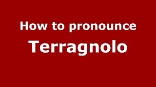 How to pronounce Terragnolo