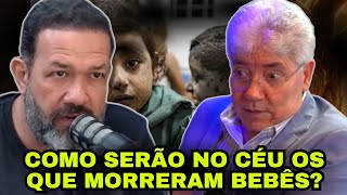 como serão no céu os que morreram bebês ou crianças. Pr. Sezar Cavalcante e Hernandes Dias repondem