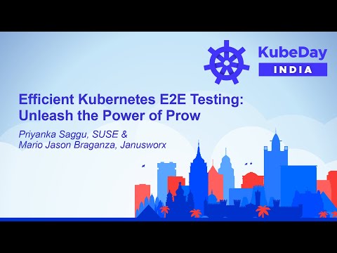 Efficient Kubernetes E2E Testing: Unleash the Power of Prow - Priyanka Saggu & Mario Jason Braganza
