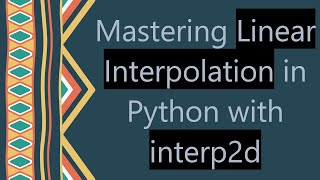 Mastering Linear Interpolation in Python with interp2d
