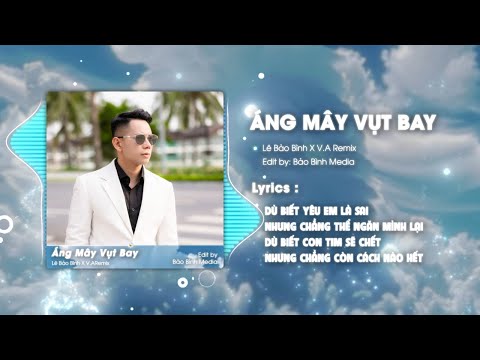 Áng Mây Vụt Bay | Lê Bảo Bình ft V.A Remix | Dù biết yêu em là sai nhưng chẳng thể ngăn mình lại...