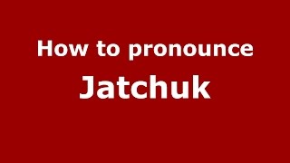 How to pronounce Jatchuk