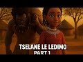 Tselane Le Ledimo PART 1