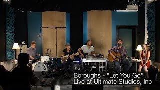 Boroughs - &quot;Let You Go&quot; Live at Ultimate Studios, Inc