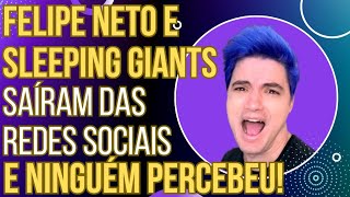 FRACASSO HILÁRIO: Felipe Neto e Sleeping Giants saíram das redes sociais e ninguém percebeu!