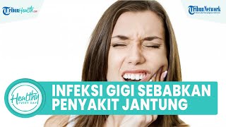 Sakit Gigi yang Berkepanjangan Bisa Akibatkan Penyakit Jantung, Ini Penjelasan Lengkapnya