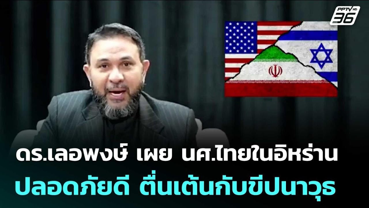 ดร.เลอพงษ์ เผย นศ.ไทยในอิหร่านปลอดภัยดี ตื่นเต้นกั