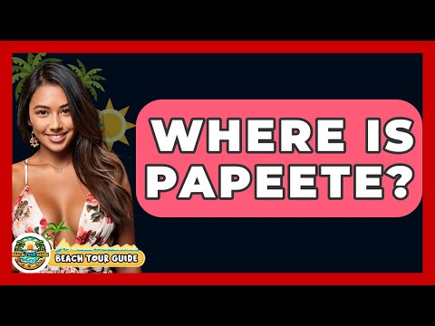 Where Is Papeete? - Beach Tour Guide