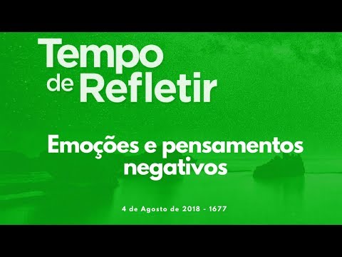 Tempo de Refletir 1677 - Emoções e pensamentos negativos