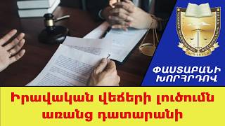 Իրավական վեճերի լուծումն առանց դատարանի///ՓաստաբանիԽորհրդով