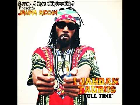 #NEW SONG : Full Time by Ijahdan Taurus on Jahma Riddim by Reggae es Vida Producciones 2013
