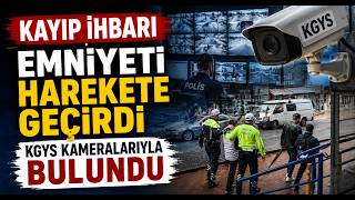 Kayıp İhbarı Emniyeti Harekete Geçirdi, KGYS Kameralarıyla Bulundu
