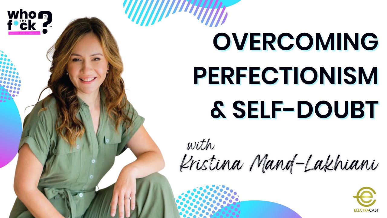 Overcoming Perfectionism & Self-Doubt with Kristina Mand-Lakhiani