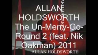 ALLAN HOLDSWORTH (feat.Nik Oakman) 2011 - The Un-Merry-Go-Round 2