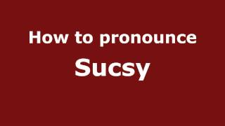 How to pronounce Sucsy
