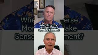 When Do Reverse Mortgages Make Sense in Retirement?