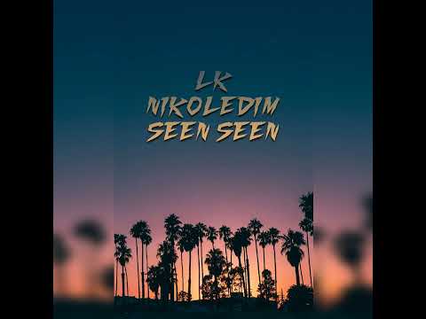 LK X NIKOLEDIM - SEEN SEEN