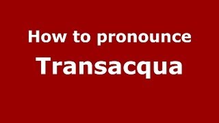 How to pronounce Transacqua