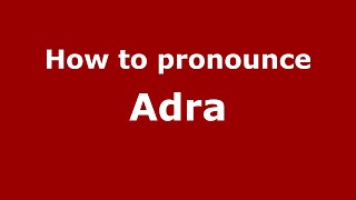 How to pronounce Adra