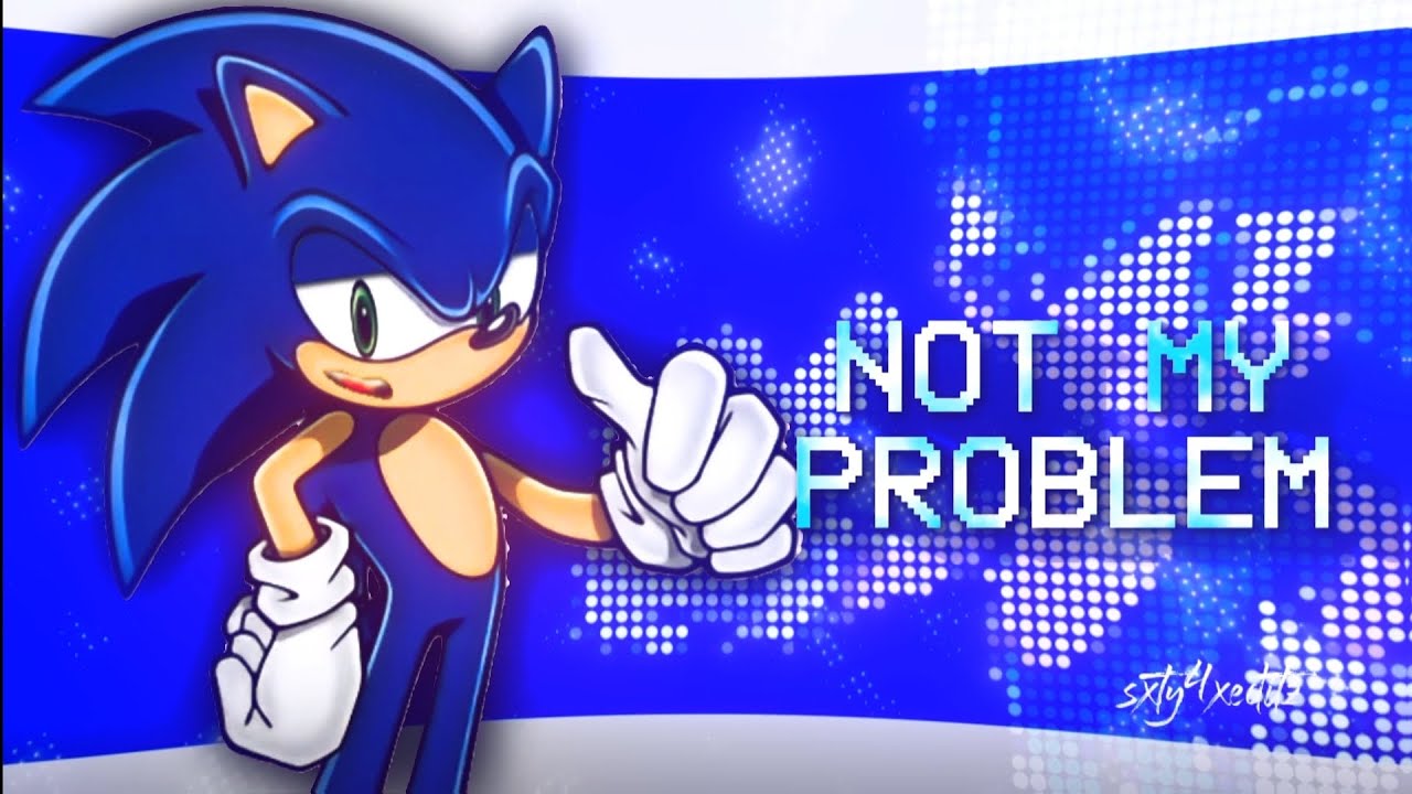 not my problem / Sonic the hedgehog edit