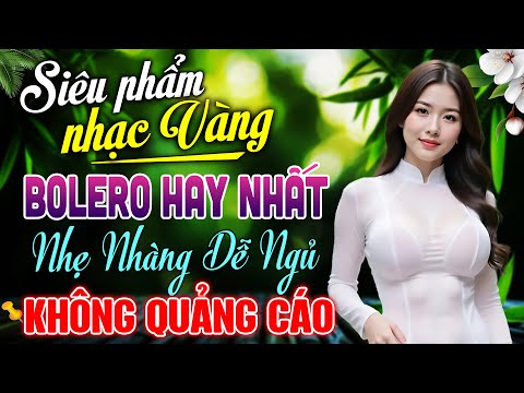 Siêu Phẩm Nhạc Vàng Tuyển Chọn 2025 - LK Ca Nhạc Trữ Tình BOLERO HAY NHẤT RẤT ÍT QUẢNG CÁO