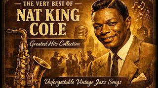 The Very Best of Nat King Cole 🎷 Greatest Hits Collection | Unforgettable Vintage Jazz Songs